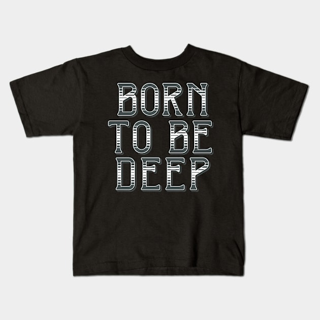 Born to be Deep Kids T-Shirt by ShirtyLife